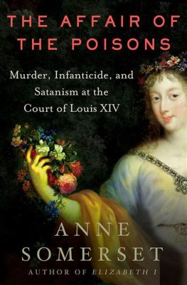 The Affair of the Poisons; Royal Intrigue and the Occult Under Louis XIV