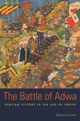 The Battle of Adwa: An Ethiopian Triumph Against European Imperialism, 